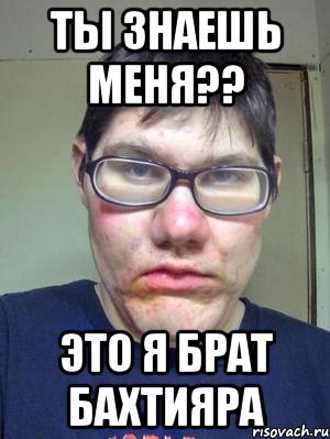 ТЫ ЗНАЕШЬ МЕНЯ?? ЭТО Я БРАТ БАХТИЯРА, Мем красавчик