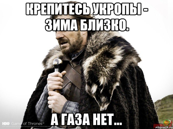 крепитесь укропы - зима близко. а газа нет..., Мем Зима близко крепитесь (Нед Старк)