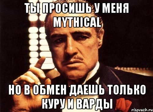 ты просишь у меня mythical но в обмен даешь только куру и варды, Мем крестный отец