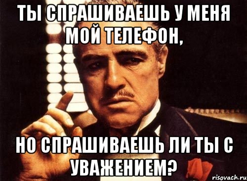 Ты спрашиваешь у меня мой телефон, Но спрашиваешь ли ты с уважением?, Мем крестный отец