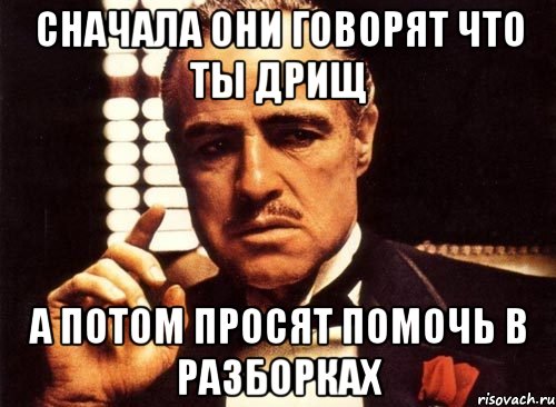 Сначала они говорят что ты дрищ А потом просят помочь в разборках, Мем крестный отец