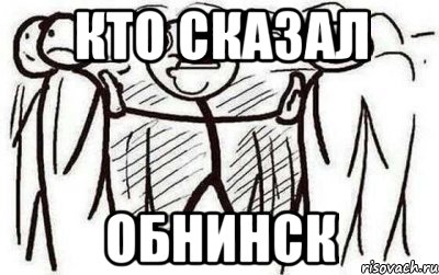 КТО СКАЗАЛ ОБНИНСК