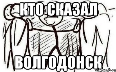 Кто сказал Волгодонск