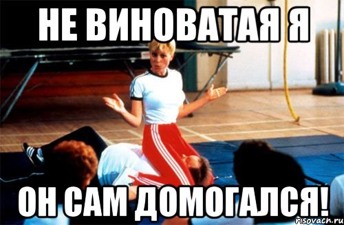 не виноватая я он сам домогался!