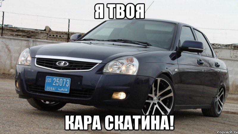 Я твоя Кара скатина!