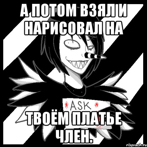 А потом взял и нарисовал на твоём платье член., Мем Laughing Jack