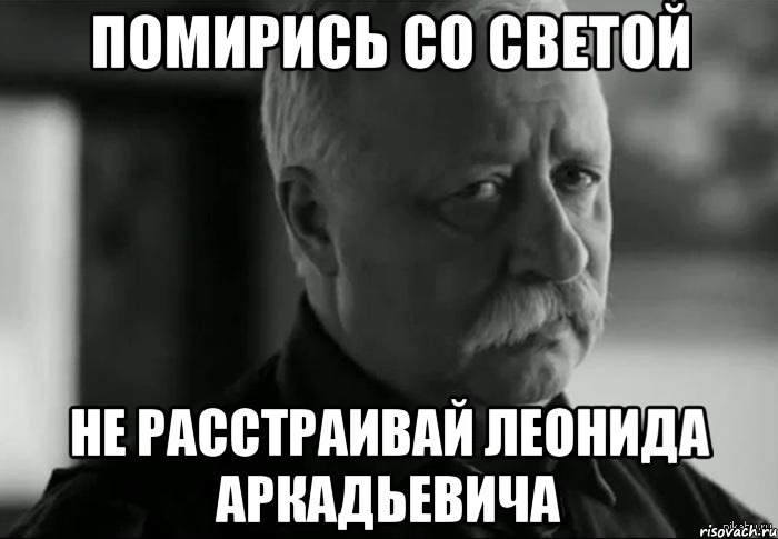 Помирись со Светой Не расстраивай леонида аркадьевича, Мем Не расстраивай Леонида Аркадьевича