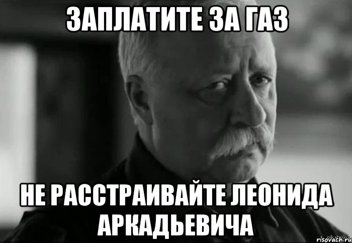 заплатите за газ не расстраивайте леонида аркадьевича, Мем Не расстраивай Леонида Аркадьевича