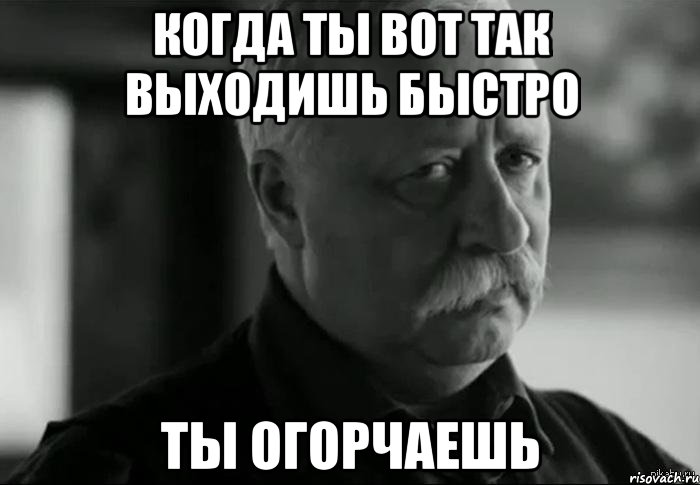 Когда ты вот так выходишь быстро ты огорчаешь, Мем Не расстраивай Леонида Аркадьевича