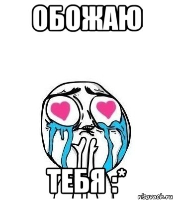 Обожаю ТЕБЯ :*