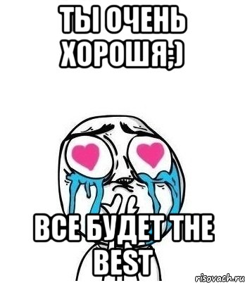 Ты очень хорошя;) Все будет the best, Мем Влюбленный