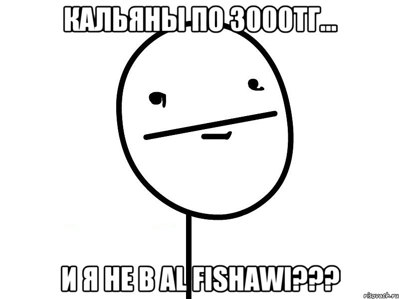 Кальяны по 3000тг... И я не в Al Fishawi???, Мем Покерфэйс