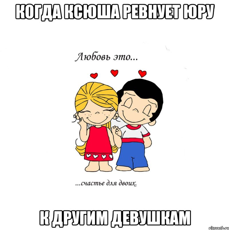 Когда Ксюша ревнует Юру к другим девушкам, Мем  Love is