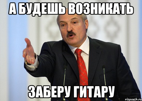 А будешь возникать Заберу гитару, Мем лукашенко