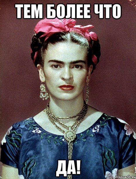 тем более что да!, Мем Magdalena Carmen Frieda Kahlo Ca