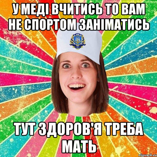 у меді вчитись то вам не спортом заніматись тут здоров'я треба мать, Мем мала нму