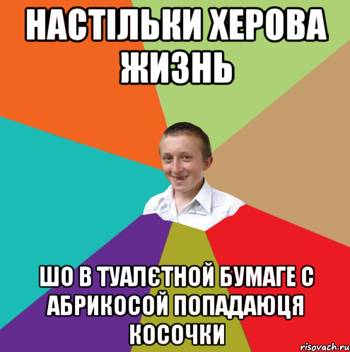 настільки херова жизнь шо в туалєтной бумаге с абрикосой попадаюця косочки, Мем  малый паца