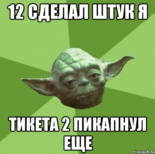 12 сделал штук я тикета 2 пикапнул еще, Мем Мастер Йода