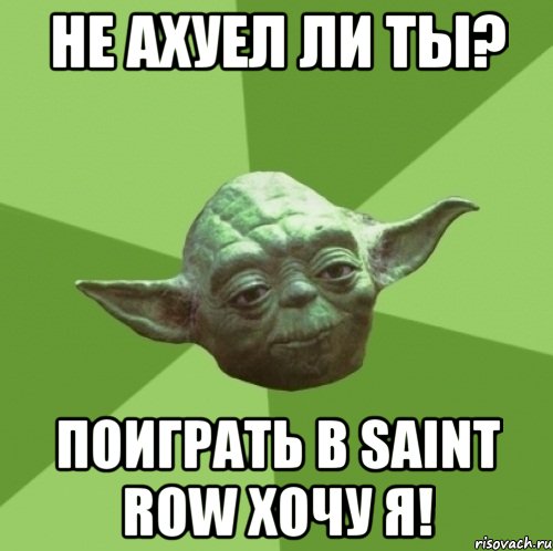 Не ахуел ли ты? Поиграть в Saint Row хочу я!, Мем Мастер Йода