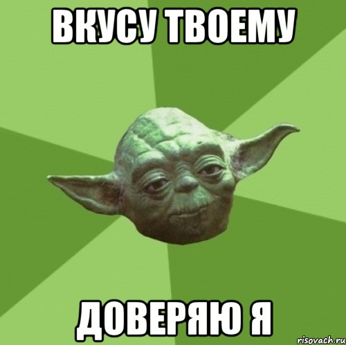 ВКУСУ ТВОЕМУ ДОВЕРЯЮ Я, Мем Мастер Йода
