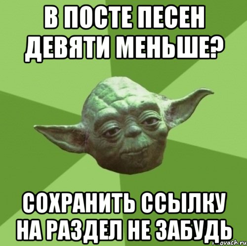 В посте песен девяти меньше? Сохранить ссылку на раздел не забудь, Мем Мастер Йода