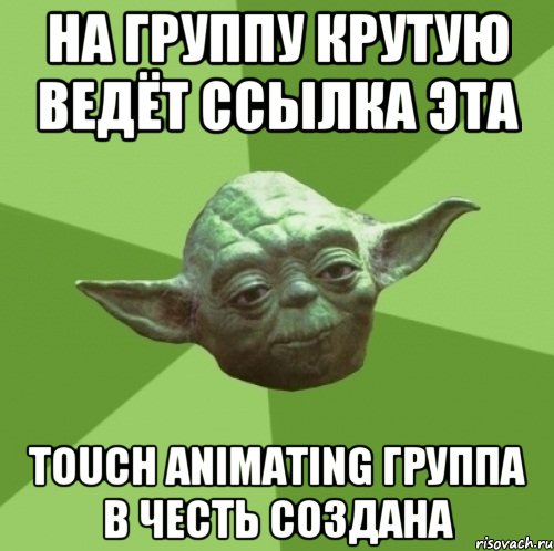 На группу крутую ведёт ссылка эта Touch Animating группа в честь создана, Мем Мастер Йода