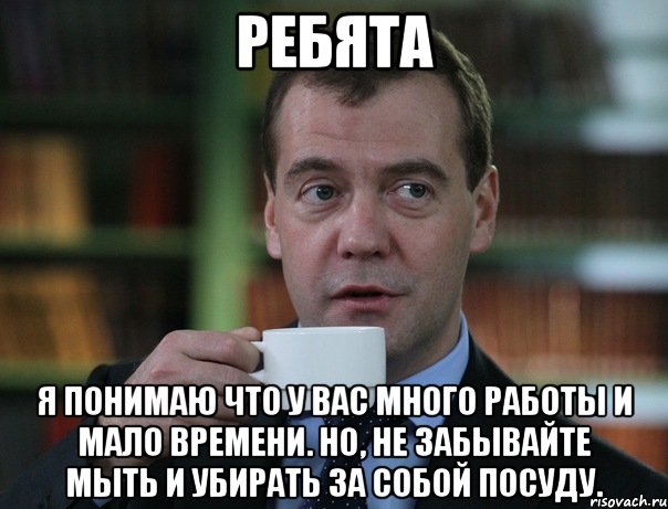 Ребята Я понимаю что у Вас много работы и мало времени. Но, не забывайте мыть и убирать за собой посуду., Мем Медведев спок бро