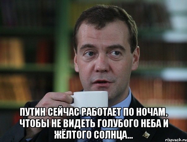  Путин сейчас работает по ночам, чтобы не видеть голубого неба и жёлтого солнца..., Мем Медведев спок бро