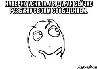 наверно уснула, а я дурак сейчас разбужу своим сообщением. , Мем Мне кажется или