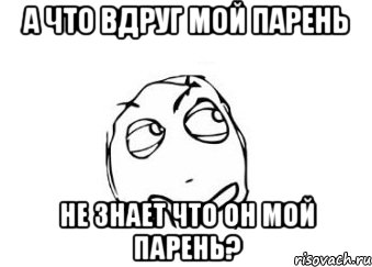 а что вдруг мой парень не знает что он мой парень?, Мем Мне кажется или