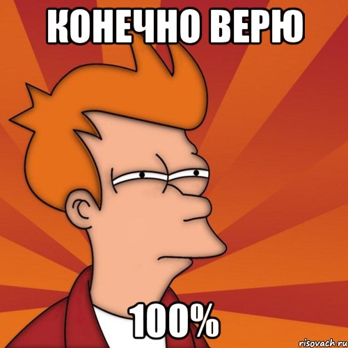 Конечно верю 100%, Мем Мне кажется или (Фрай Футурама)