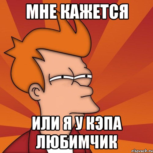 мне кажется или я у кэпа любимчик, Мем Мне кажется или (Фрай Футурама)