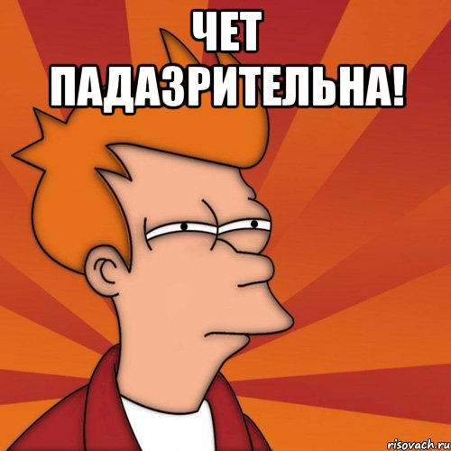чет падазрительна! , Мем Мне кажется или (Фрай Футурама)