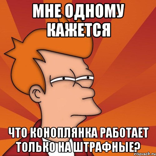 Мне одному кажется что Коноплянка работает только на штрафные?, Мем Мне кажется или (Фрай Футурама)