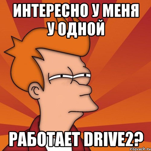 Интересно у меня у одной работает DRIVE2?, Мем Мне кажется или (Фрай Футурама)