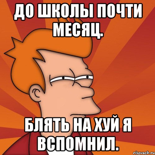 До школы почти месяц. Блять на хуй я вспомнил., Мем Мне кажется или (Фрай Футурама)