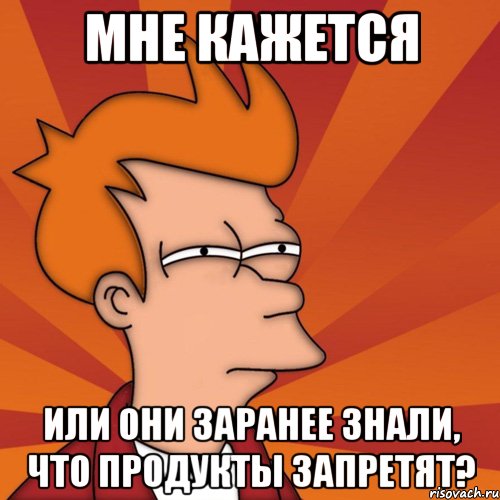 Мне кажется или они заранее знали, что продукты запретят?, Мем Мне кажется или (Фрай Футурама)