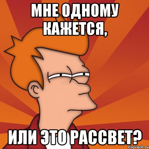 мне одному кажется, Или это рассвет?, Мем Мне кажется или (Фрай Футурама)