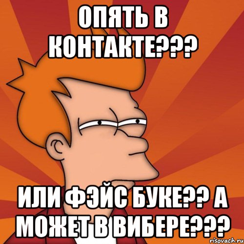 опять в контакте??? или фэйс буке?? а может в вибере???, Мем Мне кажется или (Фрай Футурама)