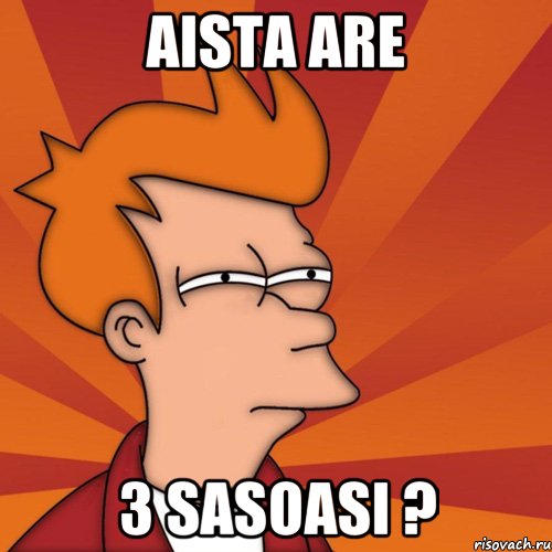 Aista are 3 sasoasi ?, Мем Мне кажется или (Фрай Футурама)