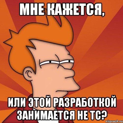 Мне кажется, или этой разработкой занимается не ТС?, Мем Мне кажется или (Фрай Футурама)