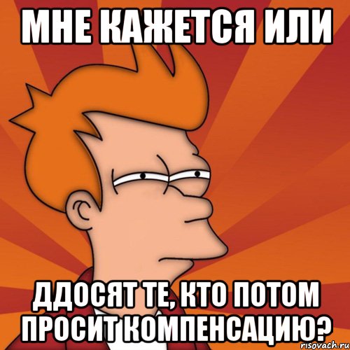 МНЕ КАЖЕТСЯ ИЛИ ДДОСЯТ ТЕ, КТО ПОТОМ ПРОСИТ КОМПЕНСАЦИЮ?, Мем Мне кажется или (Фрай Футурама)