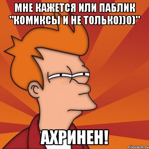 Мне кажется или паблик "Комиксы и не только))0)" Ахринен!, Мем Мне кажется или (Фрай Футурама)