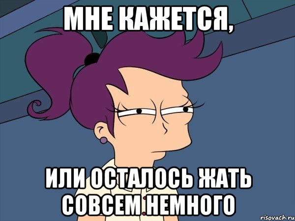 Мне кажется, или осталось жать совсем немного, Мем Мне кажется или (с Лилой)