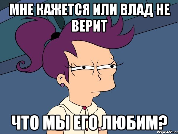 мне кажется или влад не верит что мы его любим?, Мем Мне кажется или (с Лилой)