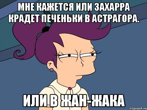 Мне кажется или Захарра крадет печеньки в Астрагора. Или в Жан-Жака, Мем Мне кажется или (с Лилой)