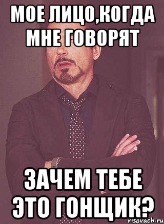 мое лицо,когда мне говорят зачем тебе это гонщик?