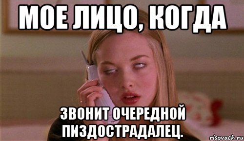 Мое лицо, когда звонит очередной пиздострадалец.