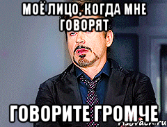 Моё лицо, когда мне говорят говорите громче