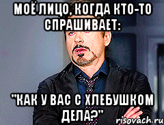 Моё лицо, когда кто-то спрашивает: "Как у вас с Хлебушком дела?"